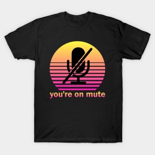 You're on mute T-Shirt